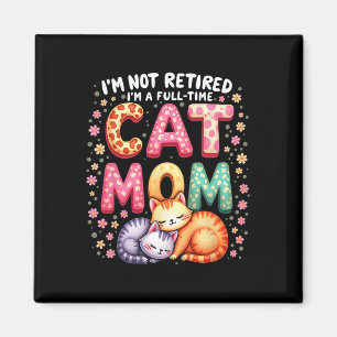 I'm Not Retired I'm Full Time Cat Mom Mother’s Day Magnet