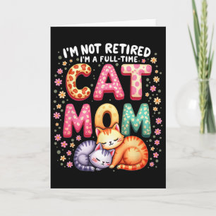 I'm Not Retired I'm Full Time Cat Mum Mother’s Day Card