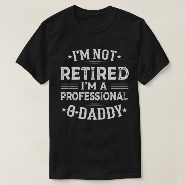 I'm Not Retired I'm Professional G-Daddy Grandpa T-Shirt (Design Front)