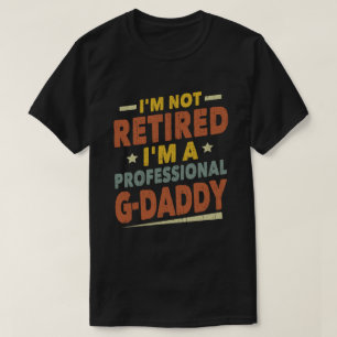 I'm Not Retired I'm Professional G-Daddy Grandpa T-Shirt