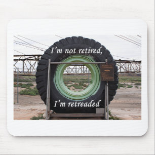 I'm not retired, I'm retreaded: mining truck tire Mouse Pad