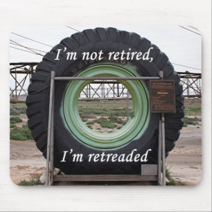 I'm not retired, I'm retreaded: mining truck tire Mouse Pad