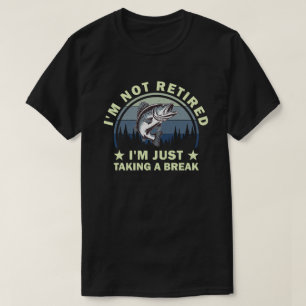 I'm Not Retired I'm Taking A Break Fishing T-Shirt