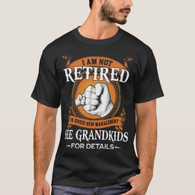 I'm not retired I'm under new management grandkids T-Shirt (Front)