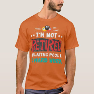 IM Not Retired Playing Pool Is Hard Work Hobby T-Shirt