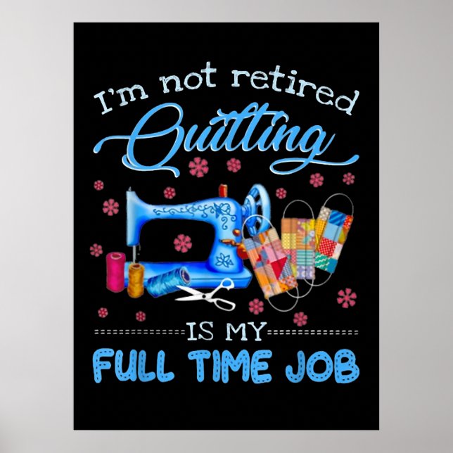 Im Not Retired Quilting Is My Full Time Job Funny Poster (Front)