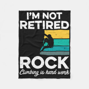 I'm Not Retired - Rock Climbing Is Hard Work Fleece Blanket