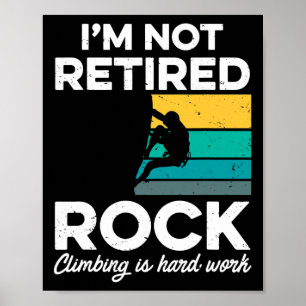 I'm Not Retired - Rock Climbing Is Hard Work Poster
