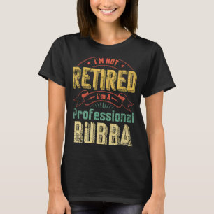I'm Not Retried Professional Fulltime Bubba T-Shirt