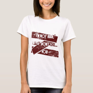 I'm Not Rude, I Just Don't Like... You T-Shirt