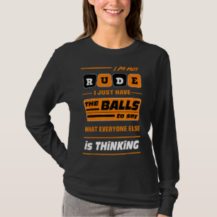 I'm Not Rude I Just Have The Balls To Say T-Shirt