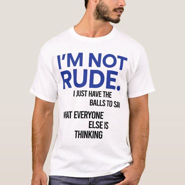 I'm Not Rude I Just Have The Balls To Say T-Shirt (Front)
