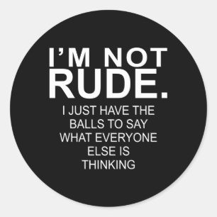 I'M Not Rude I Just Have The Balls To Say W Everyo Classic Round Sticker