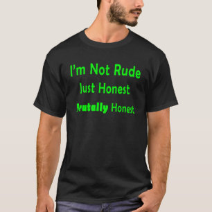 I'm Not Rude, I'm Just Honest ...Brutally Honest 1 T-Shirt