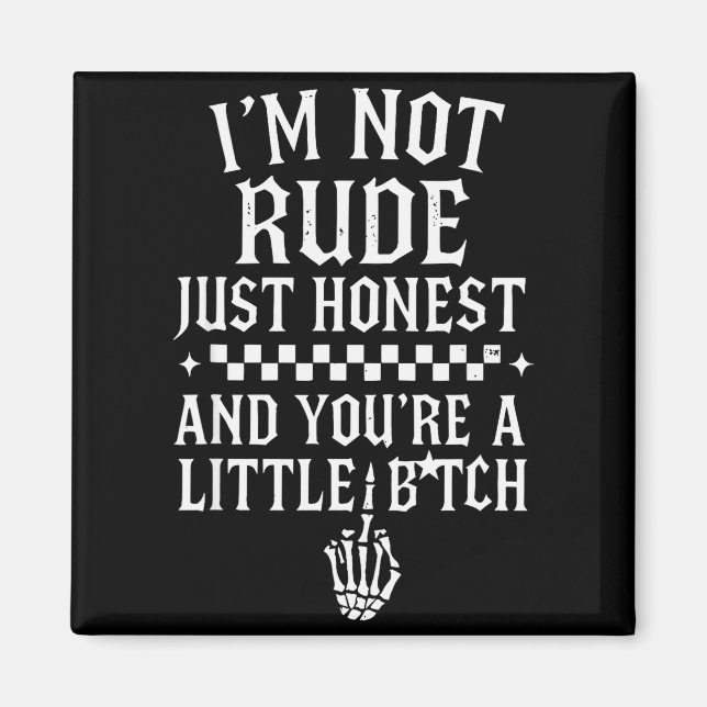 I'm Not Rude Just Honest And You're A Little Sarca Magnet (Front)