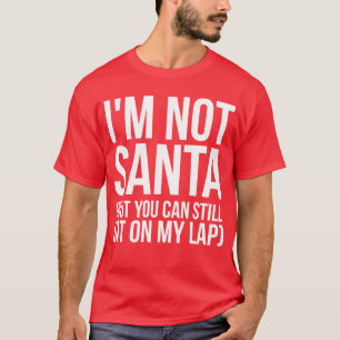 I'm Not Santa (But You Can Still Sit On My Lap) T-Shirt