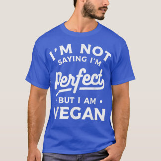 I'm Not Saying I'm Perfect But I Am Vegan Vegetari T-Shirt