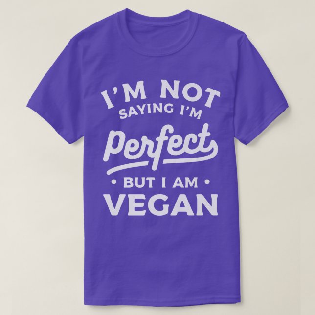 I'm Not Saying I'm Perfect But I Am Vegetari T-Shirt (Design Front)
