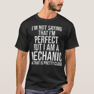 Im Not Saying Im Perfect Funny Auto Mechanic T-Shirt