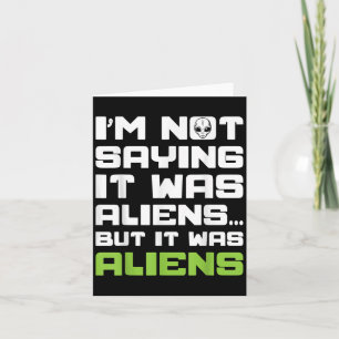 Im Not Saying It Was Aliens But It Was Aliens Anci Card