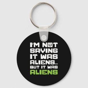 Im Not Saying It Was Aliens But It Was Aliens Anci Key Ring