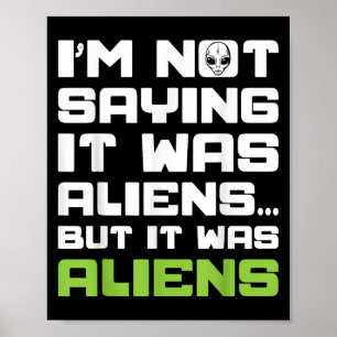 Im Not Saying It Was Aliens But It Was Aliens Anci Poster