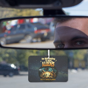 I'm Not Saying it was Aliens, But it was Aliens Car Air Freshener