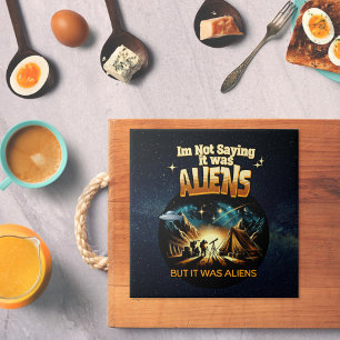 I'm Not Saying it was Aliens, But it was Aliens Ceramic Tile