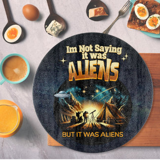 I'm Not Saying it was Aliens, But it was Aliens Cutting Board
