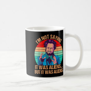 I'm Not Saying It Was Aliens But It Was Aliens Fun Coffee Mug