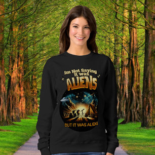 I'm Not Saying it was Aliens, But it was Aliens Sweatshirt