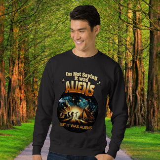 I'm Not Saying it was Aliens, But it was Aliens Sweatshirt