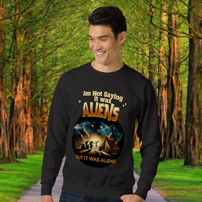 I'm Not Saying it was Aliens, But it was Aliens Sweatshirt (Creator Uploaded)