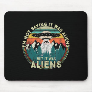 Im Not Saying It Was Aliens - Funny Ufo Mouse Pad