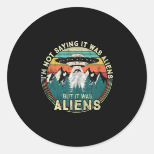 Im Not Saying It Was Aliens - Funny Ufo Tank Top Classic Round Sticker