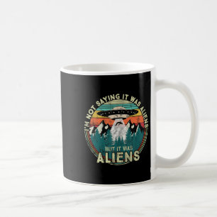 Im Not Saying It Was Aliens - Funny Ufo Tank Top Coffee Mug