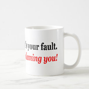 I'm not saying it's your fault, I'm blaming you Coffee Mug