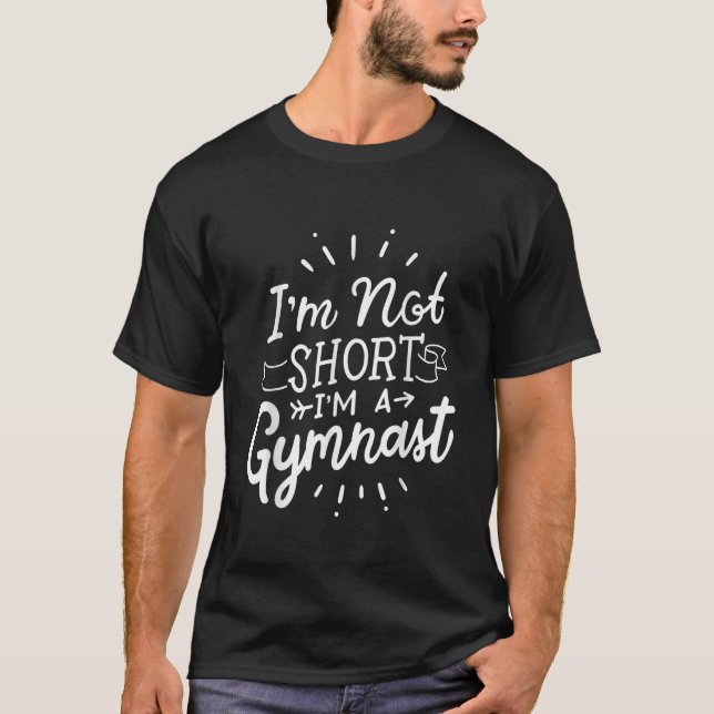 I'm not short I'm a Gymnast Gymnastics T-Shirt (Front)