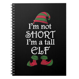 I'm not Short I'm a Tall Elf Notebook