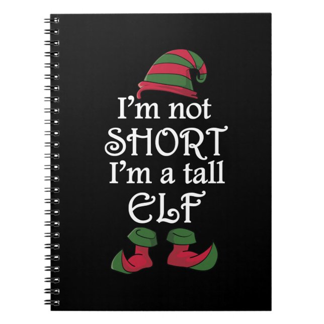 I'm not Short I'm a Tall Elf Notebook (Front)