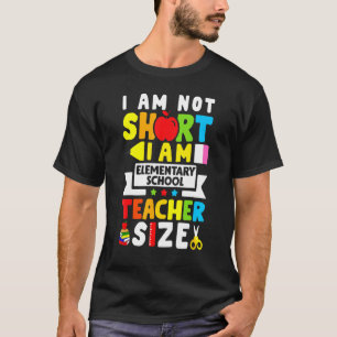 I'm Not Short I'm Elementary Teacher Size Back To T-Shirt