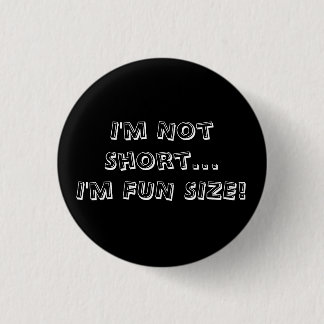 I'm Not Short...I'm FUN SIZE! 3 Cm Round Badge