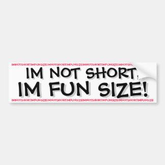 IM NOT SHORT, IM FUN SIZE! BUMPER STICKER