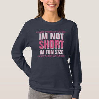 IM NOT SHORT,IM FUN SIZE T-Shirt