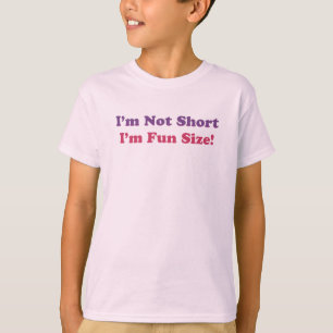 I'm Not Short, I'm Fun Size! T-Shirt