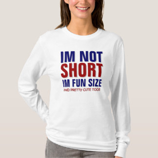 IM NOT SHORT,IM FUN SIZE ! T-Shirt