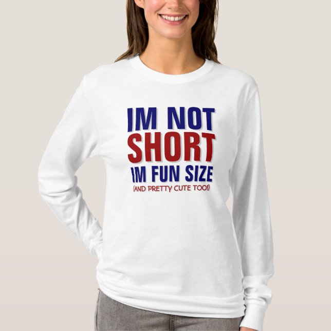 IM NOT SHORT,IM FUN SIZE ! T-Shirt (Front)