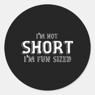 I'M Not Short I'M Fun Sized Classic Round Sticker