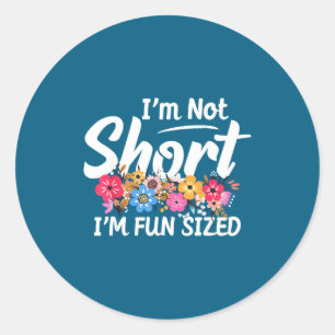 I'm Not Short I'm Fun Sized Funny Sayings For Girl Classic Round Sticker