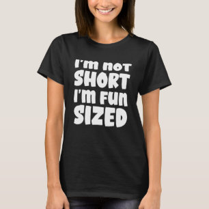 I'm not short I'm fun sized Funny sayings Funny Sa T-Shirt